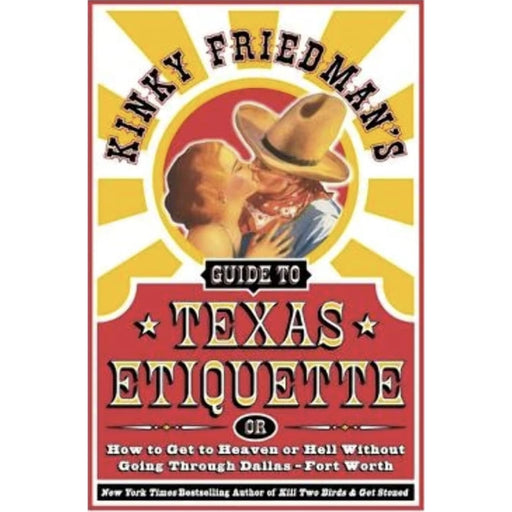 Kinky Friedman's Guide to Texas Etiquette: Or How to Get to Heaven or Hell Without Going Through Dallas-Fort Worth HOME & GIFTS - Books William Morrow Paperbacks