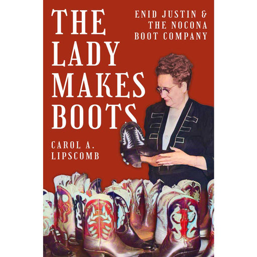The Lady Makes Boots: Enid Justin and the Nocona Boot Co. HOME & GIFTS - Books Texas Tech University Press