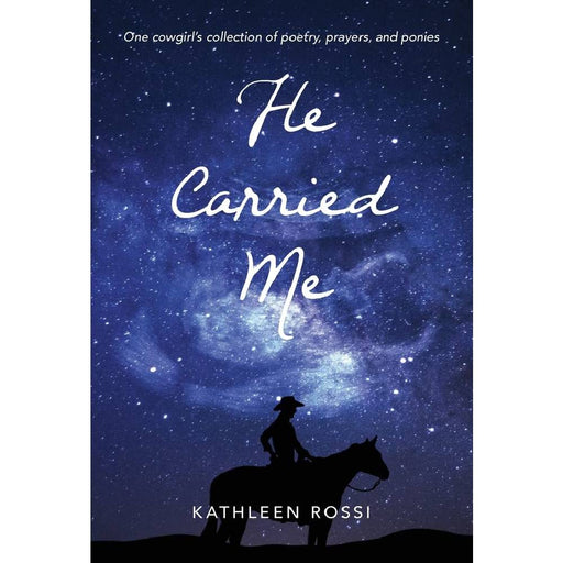 He Carried Me: One cowgirl's collection of poems, prayers and ponies HOME & GIFTS - Books Petite Picnic Publishing