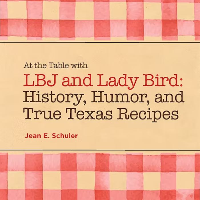 At the Table with LBJ and Lady Bird: History, Humor, and True Texas Recipes HOME & GIFTS - Books University Of Texas Press