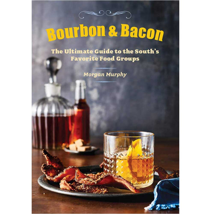 Bourbon & Bacon: The Ultimate Guide to the South's Favorite Foods