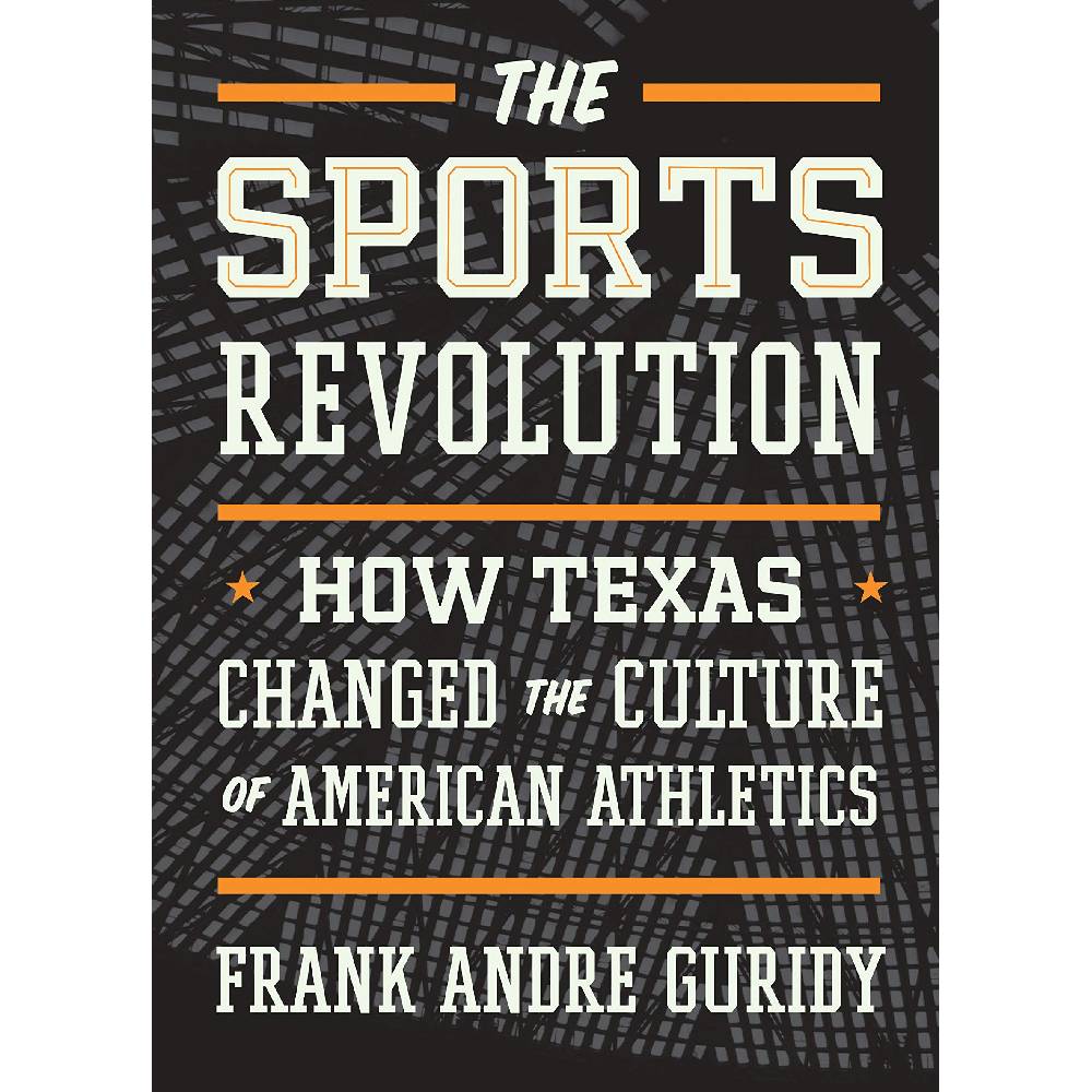 The Sports Revolution: How Texas Changed the Culture of American Athletics HOME & GIFTS - Books UNIVERSITY OF TEXAS PRESS   
