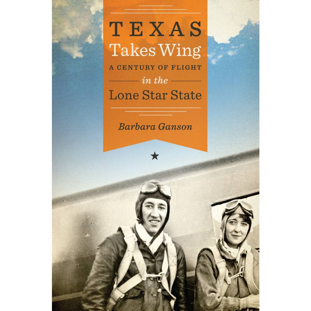 Texas Takes Wing: A Century of Flight in the Lone Star State HOME & GIFTS - Books University of Texas Press   